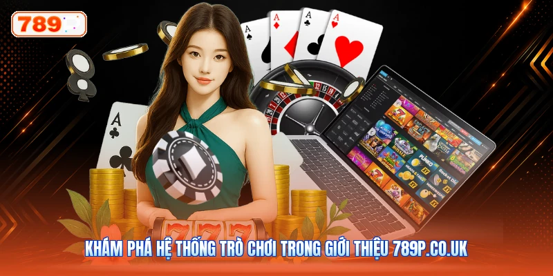 Khám phá hệ thống trò chơi trong giới thiệu 789P.co.uk