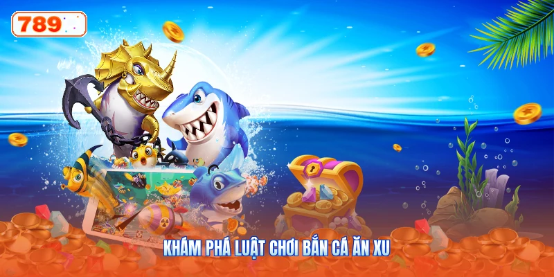 Khám phá luật chơi bắn cá ăn xu